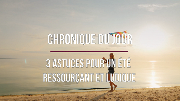 VIVRE APRÈS, VIVRE AUTREMENT N°20 – 3 ASTUCES POUR UN ÉTÉ RESSOURÇANT ET LUDIQUE